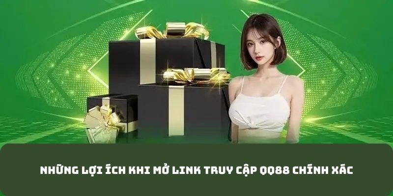 Mở đúng link truy cập QQ88 giúp bạn nhận được tối đa lợi ích từ hệ thống